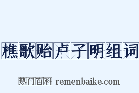樵歌贻卢子明组词是什么意思的图片